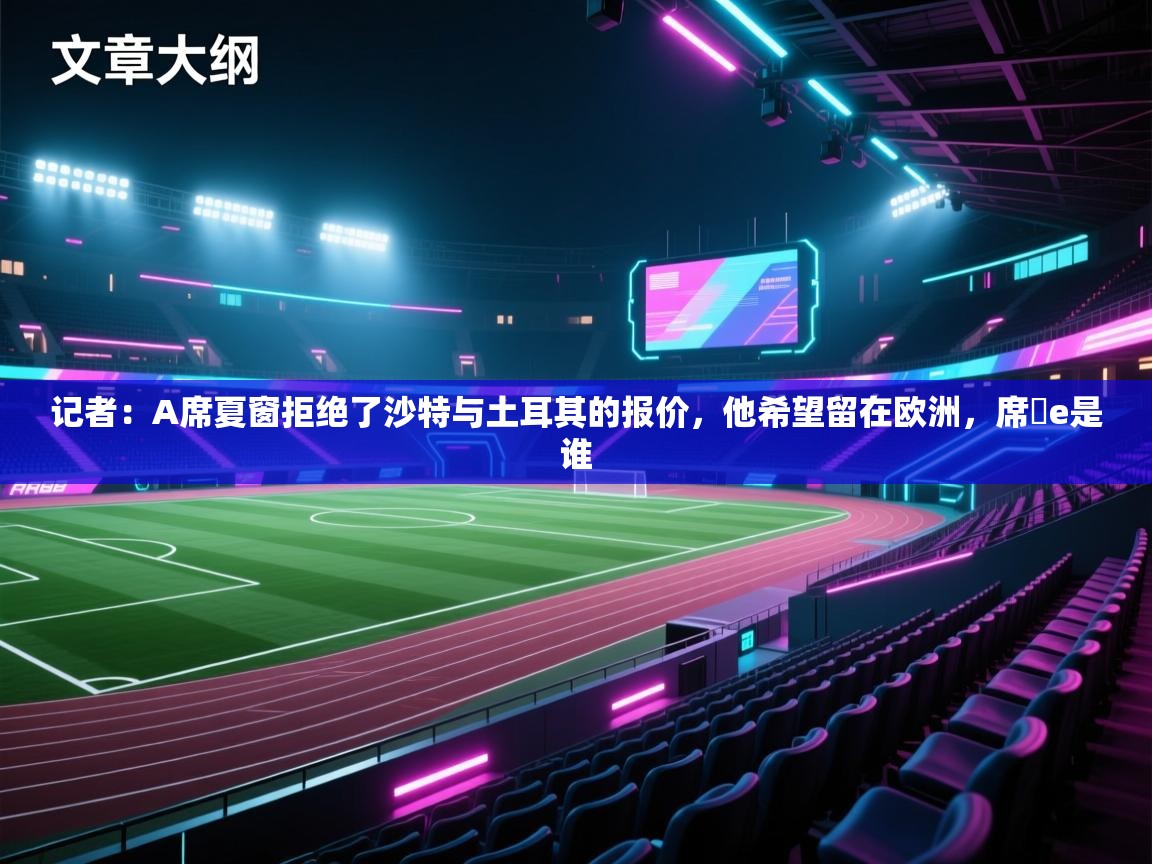 记者：A席夏窗拒绝了沙特与土耳其的报价，他希望留在欧洲，席菈e是谁  第2张