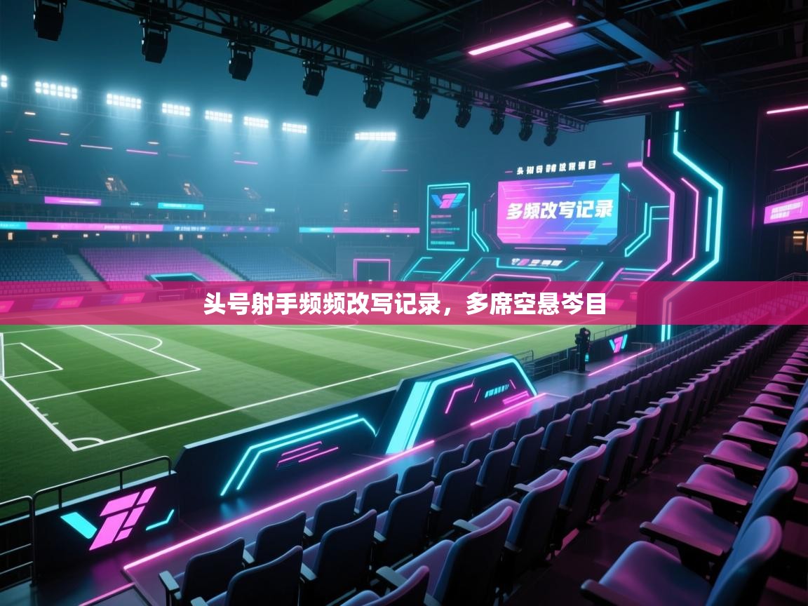 头号射手频频改写记录，多席空悬岑目  第1张