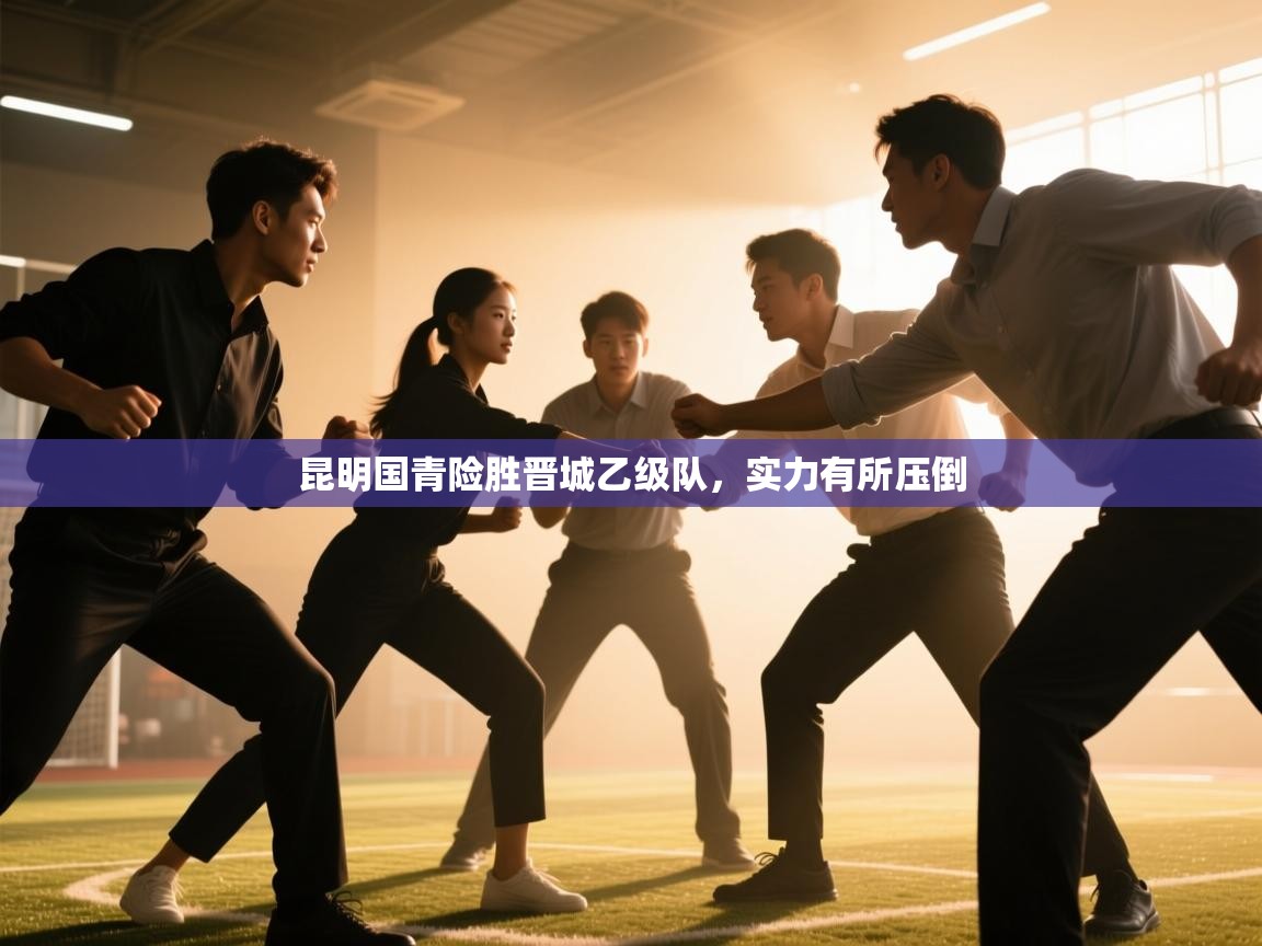 昆明国青险胜晋城乙级队，实力有所压倒  第2张